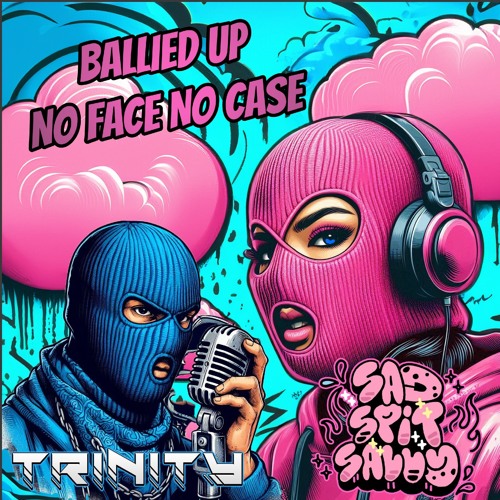 Sad Spit Sally & Trinity - Ballied Up No Face No Case