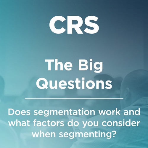 The Big Questions - Does segmentation work and what factors do you consider when segmenting?