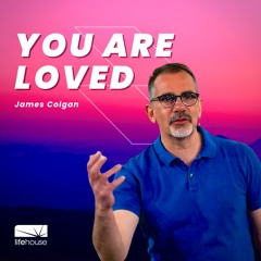 You Are Loved | James Colgan | LifeHouse Church | May 7th