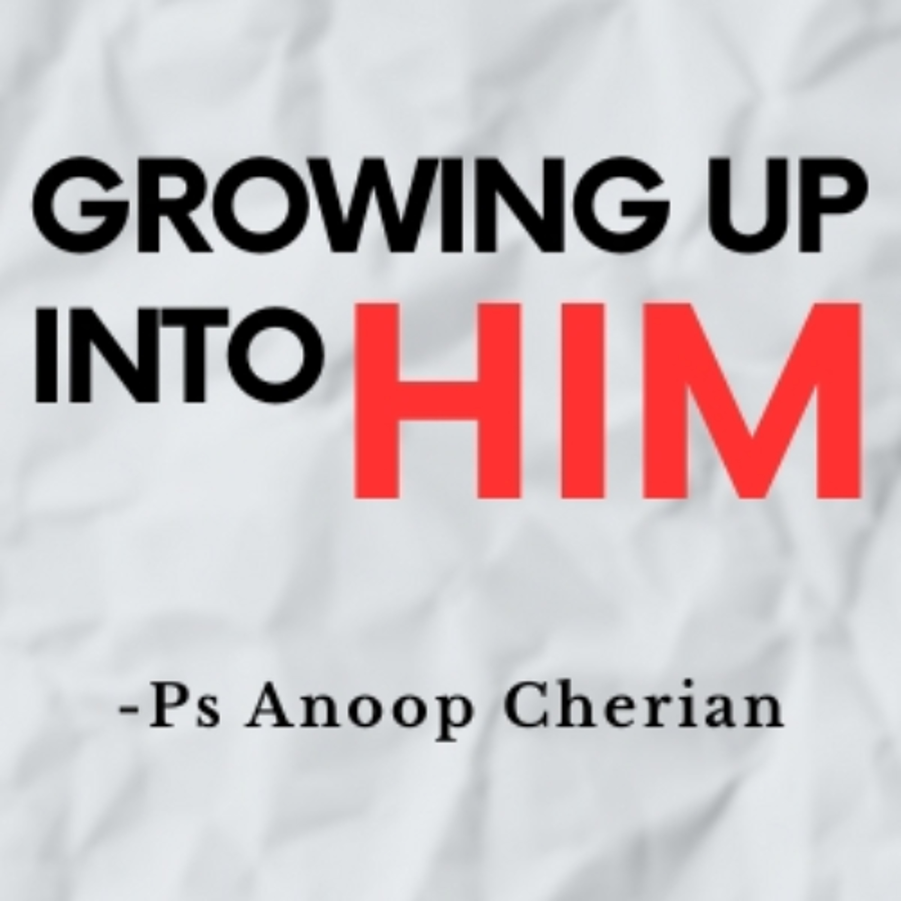 Growing up into him - Ps Anoop episode artwork