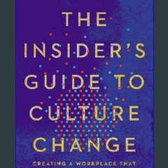 Read$$ 💖 The Insider's Guide to Culture Change: Creating a Workplace That Delivers, Grows, and Ada