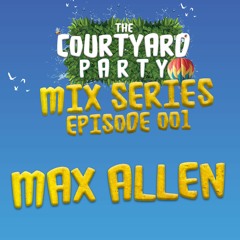 The Courtyard Party Mix Series EPISODE 001: Max Allen