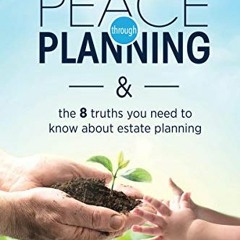 Read EPUB 📙 Peace Through Planning: The 8 Truths You Need to Know About Estate Plann
