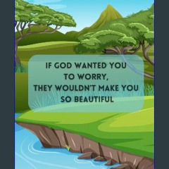 [Ebook] 🌟 IF GOD WANTED YOU TO WORRY, THEY WOULDN'T MAKE YOU SO BEAUTIFUL: A CUTE BLANK JOURNAL FO