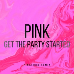 Pink - Get The Party Started (Pinkloud Remix)