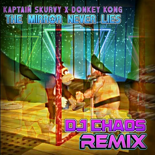 Stream Kaptain Skurvy & Donkey Kong The Mirror Never Lies (DJ Chaos