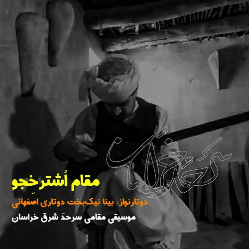 موسیقی شرق خراسان، مقام اشترخجو، دوتار بینا نیکبخت دوتاری اصفهانی
