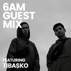 6AM Guest Mix: TIBASKO