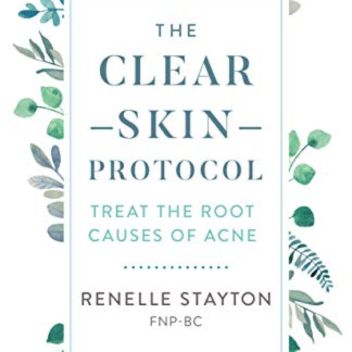 READ EPUB 🗂️ The Clear Skin Protocol: Treat the Root Causes of Acne by  Renelle Stay
