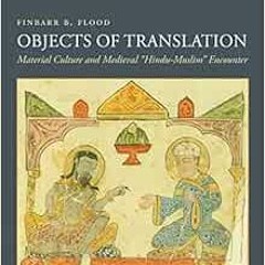 Get PDF Objects of Translation: Material Culture and Medieval "Hindu-Muslim" Encounter by Finbarr Fl