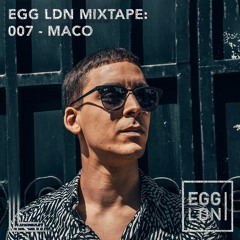 Egg LDN Mixtape: 007 - Maco