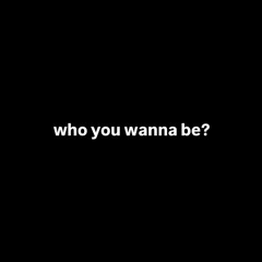 who you wanna be? (Prod. A SIRIUS)