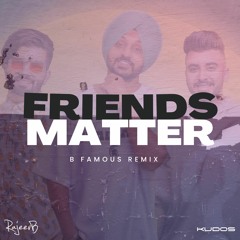 Friends Matter (B Famous Remix)