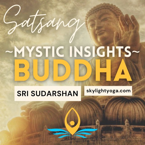 Stream episode BUDDHA MYSTIC INSIGHTS Satsang with Sri Sudarshan SKYLIGHT YOGA by SKYLIGHT