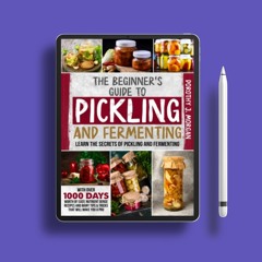 The Beginner's Guide To Pickling & Fermenting: Learn The Secrets Of Pickling And Fermenting Wit