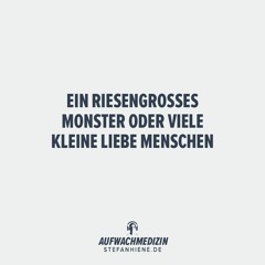 Ein riesengrosses Monster oder viele kleine liebe Menschen