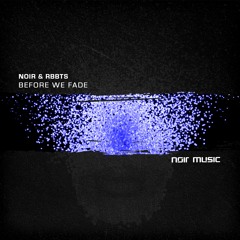 NOIR & RBBTS - BEFORE WE FADE (ORIGINAL MIX) [NOIR MUSIC]