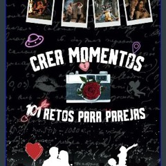 Read eBook [PDF] ⚡ Crea Momentos 101 Retos Para Parejas: 101 Aventuras a Tu Lado - Citas, Pon tus