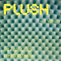 PLUSH 011 w. Venus - 24 July 2025