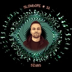 SLOWDOPE #11 | Szubs