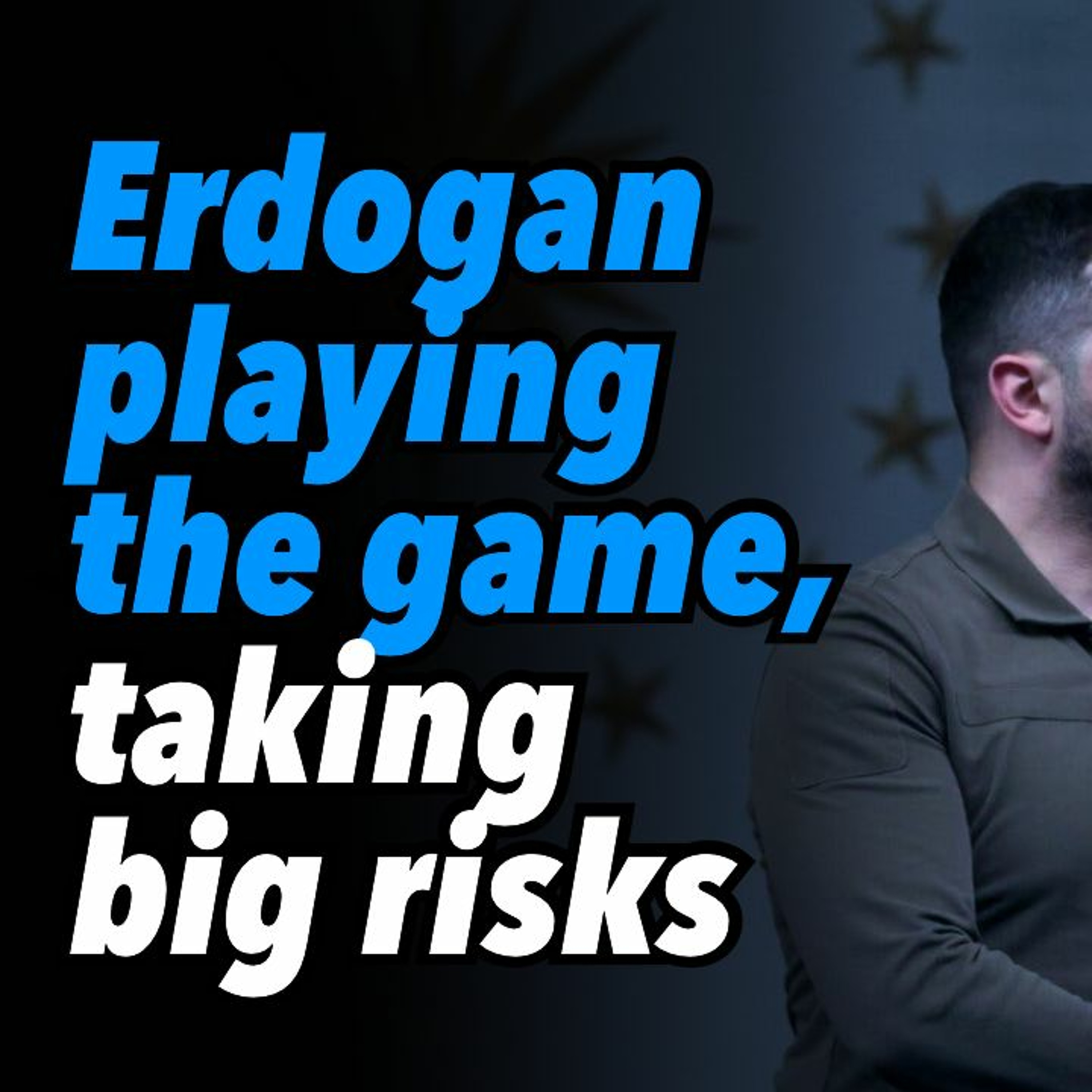 Erdogan Playing The Game, Taking Big Risks