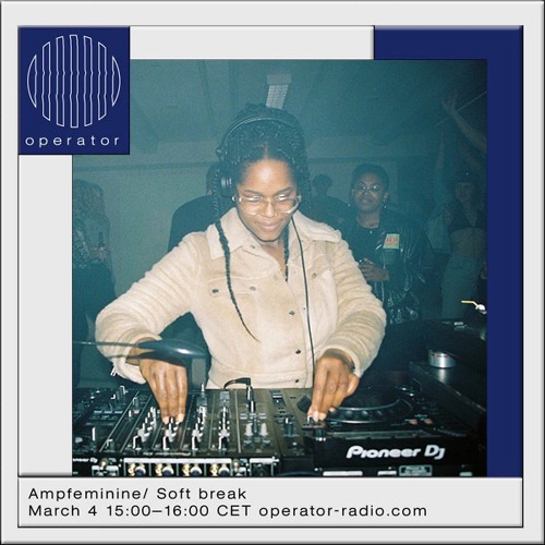 Soft Break Operator Radio for AMPFEMININE - 04.03.2020