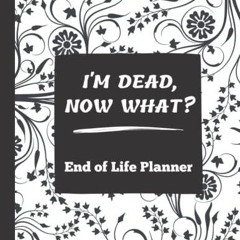 READ [PDF] I'm Dead Now What?: End of Life Planner | All My Important Informatio