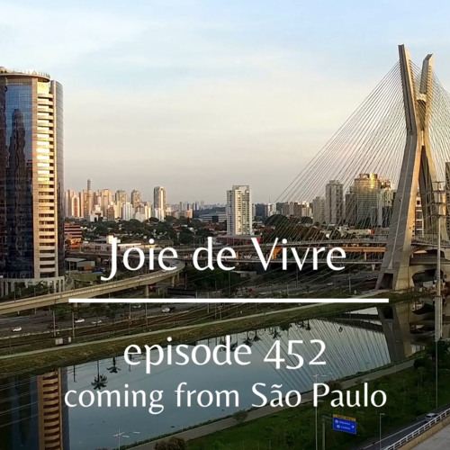 Joie de Vivre - Episode 452 - Coming from São Paulo