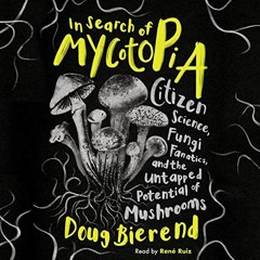 Get [EPUB KINDLE PDF EBOOK] In Search of Mycotopia: Citizen Science, Fungi Fanatics, and the Untappe