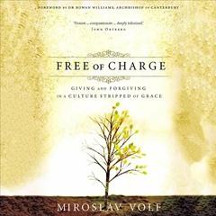 VIEW EBOOK 📃 Free of Charge: Giving and Forgiving in a Culture Stripped of Grace by