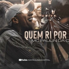 MC PAULIN DA CAPITAL - QUEM RI POR ÚLTIMO