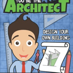 [READ] KINDLE 📗 You Be The Architect: Design Your Own Building | An Architectural Ac