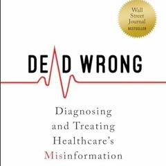 [PDF] Download Dead Wrong: Diagnosing and Treating Healthcare's Misinformation Illness