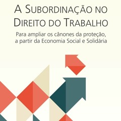 Ebook A Subordinao no Direito do Trabalho para ampliar os Cnones da Proteo, a partir da Eco