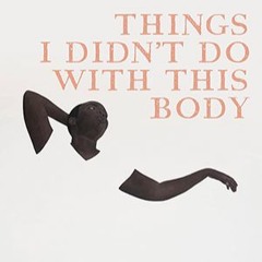 Things I Didn’t Do With This Body by Amanda Gunn