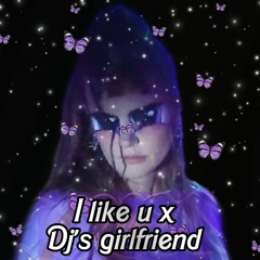 i like u (tove lo, dorian electra) x dj's girlfriend (nadia oh)