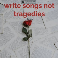 Write Songs Not Tragedies