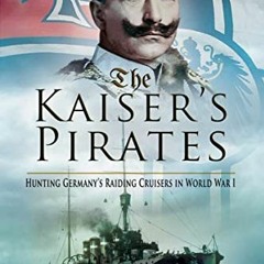 ❤️ Download The Kaiser's Pirates: Hunting Germany's Raiding Cruisers in World War I by