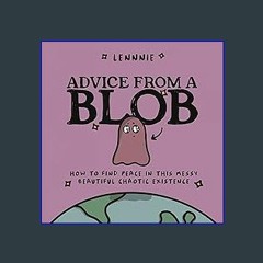 (DOWNLOAD PDF)$$ ❤ Advice from a Blob: How to Find Peace in this Messy, Beautiful, Chaotic Existen