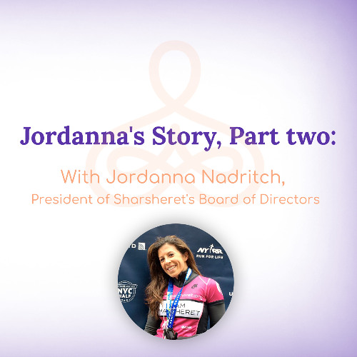 "Jordanna's Story, Part Two" - with Jordanna Nadritch, President of Sharsheret's Board of Directors
