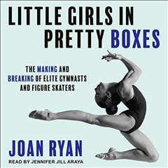 VIEW EPUB KINDLE PDF EBOOK Little Girls in Pretty Boxes: The Making and Breaking of Elite Gymnasts a