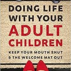 [GET] [EBOOK EPUB KINDLE PDF] Doing Life with Your Adult Children: Keep Your Mouth Sh