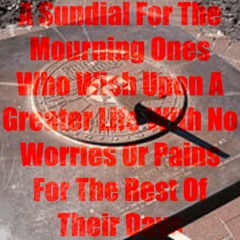 A Sundial For The Mourning Ones Who Wish Upon A Greater Life Who Wish Upon (...)