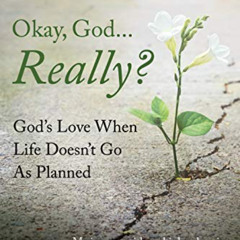 Access EPUB 📨 Okay, God... Really? God's Love When Life Doesn't Go As Planned by  Rh