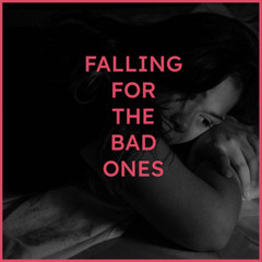 FALLING FOR THE BAD ONES