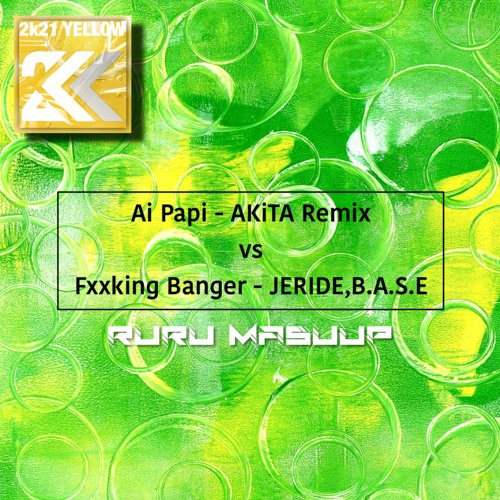 Ai Papi - AKiTA Remix Vs Fxxking Banger - JERIDE,B.A.S.E (RuRu Mash Up) 【Buy→ FREE DL】※Extended mix