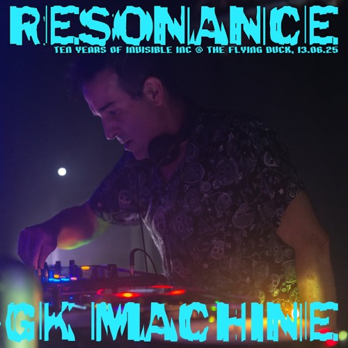 Resonance: 10 Years of Invisible Inc Label Night Part 1: GK Machine