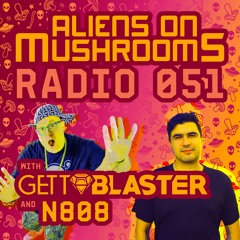 Aliens On Mushrooms Radio #051 With GETTOBLASTER & N808