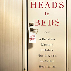 GET EBOOK 🧡 Heads in Beds: A Reckless Memoir of Hotels, Hustles, and So-Called Hospi