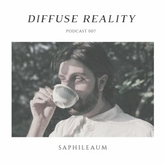 Diffuse Reality Podcast 007: Saphileaum